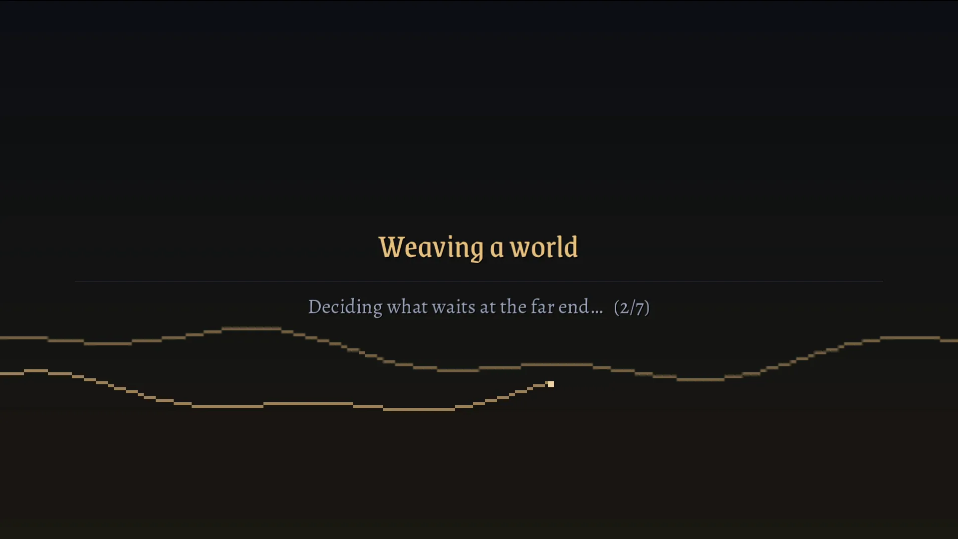 A dark screen reading Weaving a world, with Deciding what waits at the far end… (2/7) above a thin gold line.
