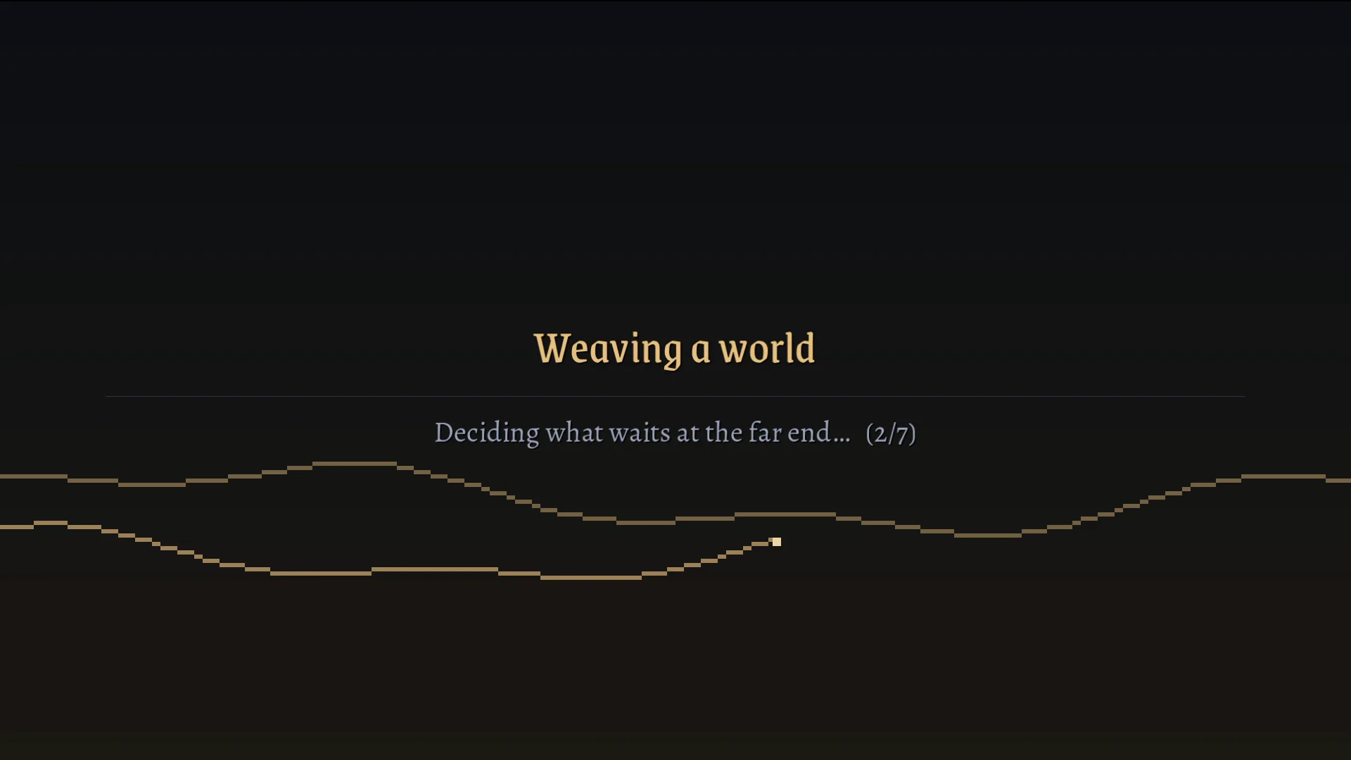 A dark screen reading Weaving a world, with Deciding what waits at the far end… (2/7) above a thin gold line.