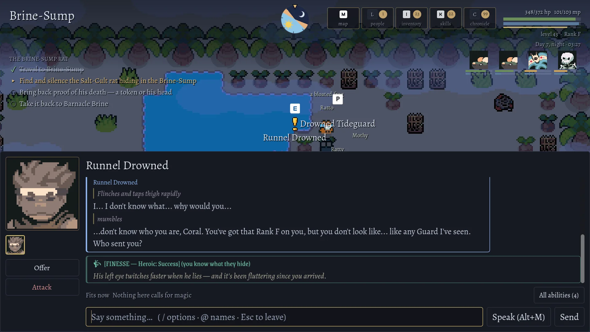In the Brine-Sump at night, with four companions in the party, Runnel Drowned flinches and stammers that he doesn’t know who sent the player. A Finesse check is logged as a Heroic success — you know what they hide: his left eye twitches faster when he lies, and it’s been fluttering since you arrived.